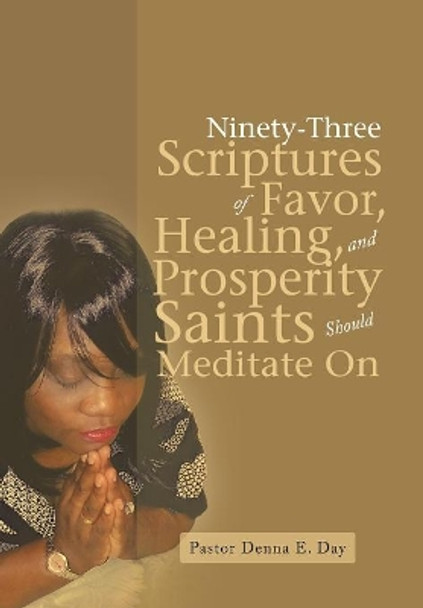 Ninety-Three Scriptures of Favor, Healing, and Prosperity Saints Should Meditate on by Pastor Denna E Day 9781973627975