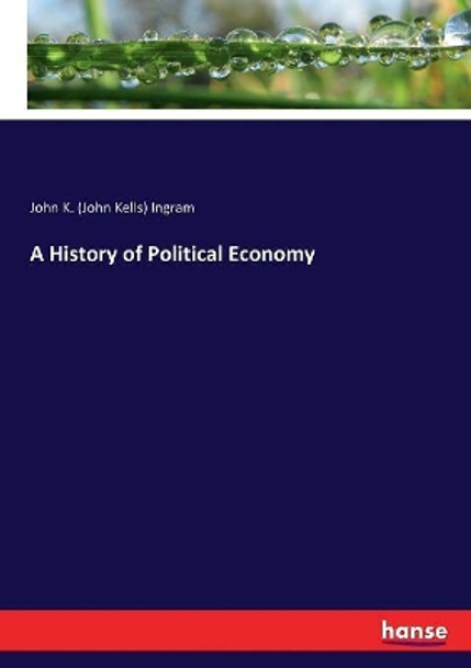 A History of Political Economy by John K (John Kells) Ingram 9783744644617