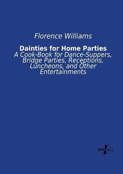 Dainties for Home Parties: A Cook-Book for Dance-Suppers, Bridge Parties, Receptions, Luncheons, and Other Entertainments by Florence Williams 9783957385208