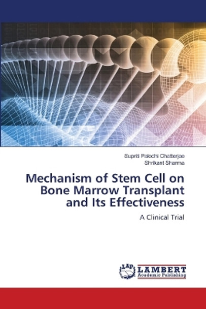 Mechanism of Stem Cell on Bone Marrow Transplant and Its Effectiveness by Supriti Palodhi Chatterjee 9786206157557