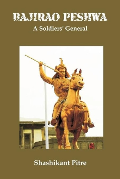 Bajirao Peshwa: A Soldiers' General by Maj Gen Shashikant Pitre 9789390917334