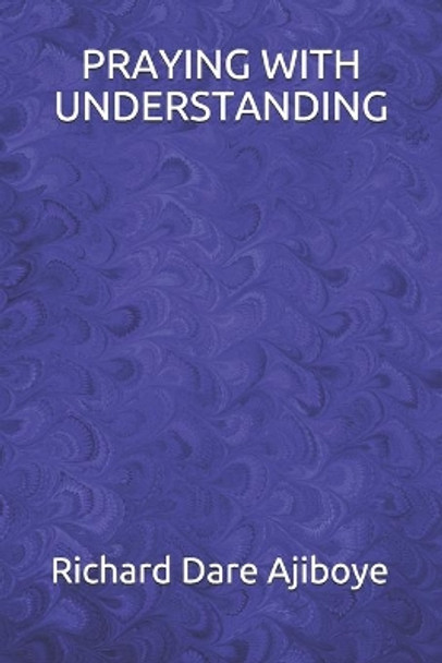 Praying with Understanding by Richard Dare Ajiboye 9789789724116