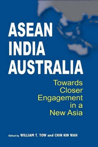 Asean-India-Australia: Towards Closer Engagement in a New Asia by William T. Tow 9789812309631