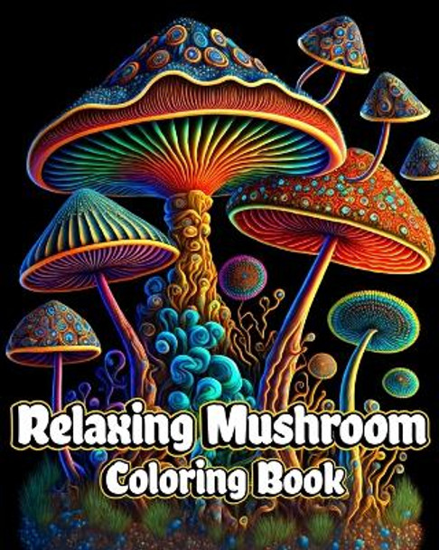 Relaxing Mushroom Coloring Book: Adult Stress Relieving and Anxiety Relief with Fungi, Mycology by Luna B Helle 9798211074262