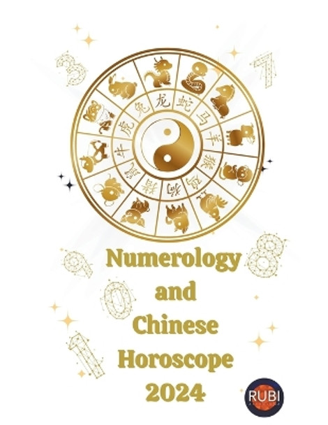 Numerology and Chinese Horoscope 2024 by Alina a Rubi 9798223628156