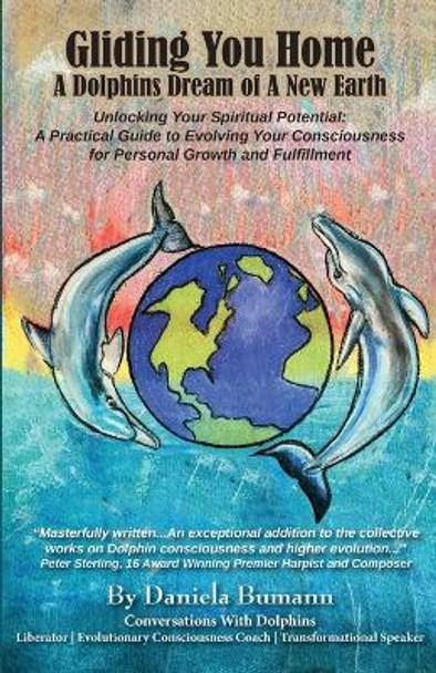 Gliding You Home A Dolphins Dream of A New Earth: Unlocking Your Spiritual Potential: A Practical Guide to Evolving Your Consciousness for Personal Growth and Fulfillment by Daniela Bumann 9798218261573