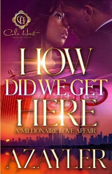 How Did We Get Here: A Millionaire Love Affair by A'Zayler 9798357624444