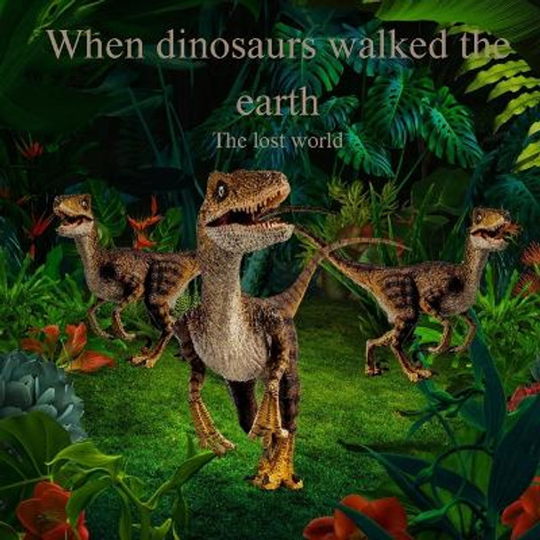 When Dinosaurs walked the earth: The lost world by Michael P Kidwell 9798372055889