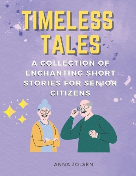 Timeless Tales: A Collection of Enchanting Short Stories for Senior Citizens by Anna Jolsen 9798373831833