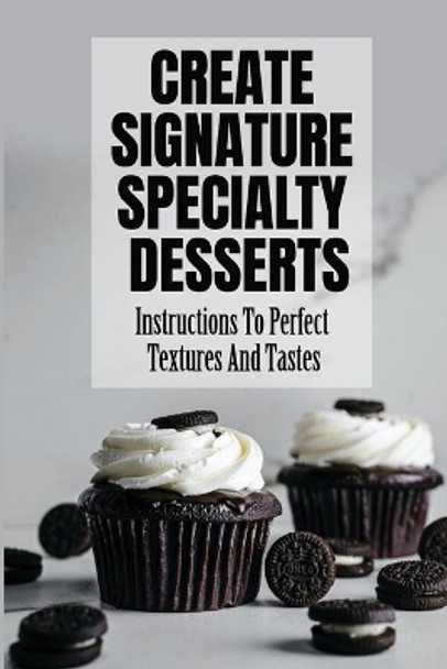 Create Signature Specialty Desserts: Instructions To Perfect Textures And Tastes by Britteny Pelton 9798418538000