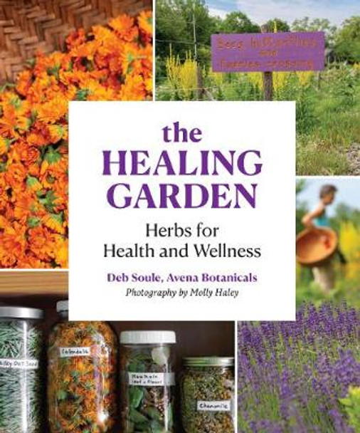 The Healing Garden: Herbs for Health and Wellness by Deb Soule
