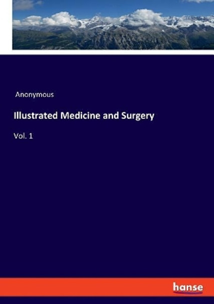 Illustrated Medicine and Surgery: Vol. 1 by Anonymous 9783337778262