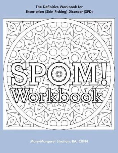 SPOM Workbook: Step-By-Step Action Plans based on the Revolutionary Stop Picking On Me Recovery System for Excoriation (Skin Picking) Disorder (SPD) by Mary-Margaret (Anand Sahaja) Stratton 9781979643283
