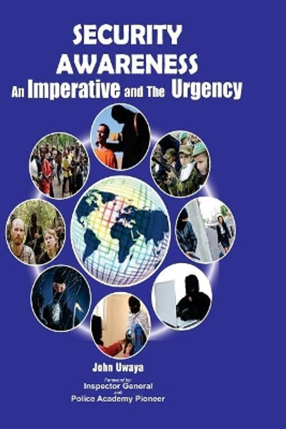 Security Awareness: An Imperative and the Urgency by Mr John Uwaya 9781979752213