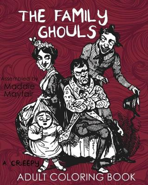 The Family Ghouls: A Creepy Adult Coloring Book by Maddie Mayfair 9781981259410