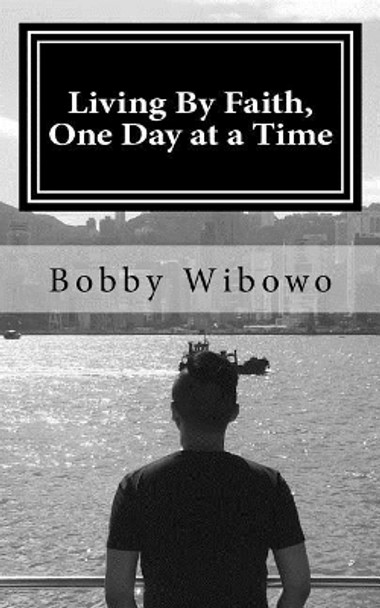 Living By Faith, One Day at a Time by Bobby Wibowo 9781981315673