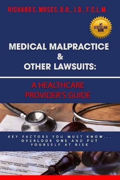 Medical Malpractice & Other Lawsuits: A Healthcare Providers Guide: Key Factors You Must Know... Overlook One and Put Yourself at Risk by Dr Richard Moses 9781981803415