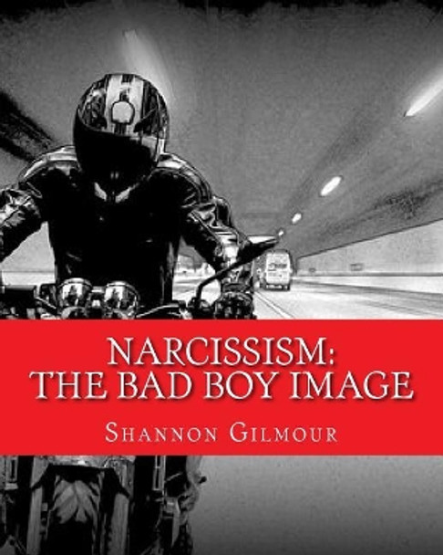 Narcissism: The bad boy image: Narcissism: The bad boy image by Shannon Gilmour 9781984993908