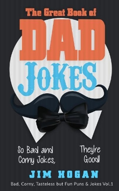 The Great Book of Dad Jokes: So Bad and Corny Jokes, They're Good! by Jim Hogan 9781979443555