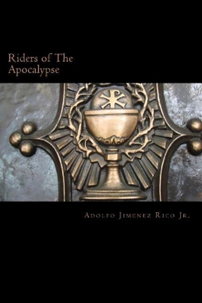 Riders of The Apocalypse: Beginning of The End by Adolfo Jimenez Rico Jr 9781979576802