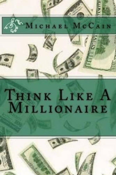 Think Like a Millionaire by Michael McCain 9781492282112