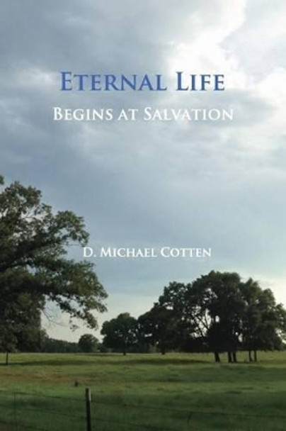 Eternal Life Begins at Salvation by D Michael Cotten 9781936497256