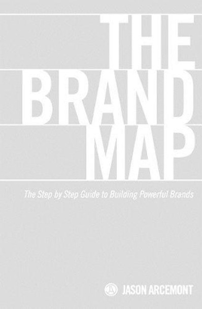 The Brand Map: A Step by Step Guide to Building Powerful Brands by Jason Arcemont 9781518653568
