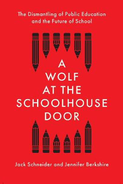A Wolf at the Schoolhouse Door: The Dismantling of Public Education and the Future of School by Jack Schneider