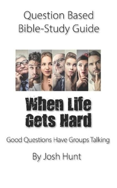 Question-based Bible Study Guide -- When Life Gets Hard: Good Questions Have Groups Talking by Josh Hunt 9781653398591