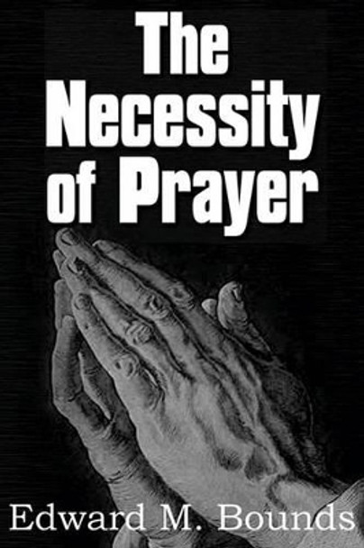 The Necessity of Prayer by Edward M Bounds 9781612030081