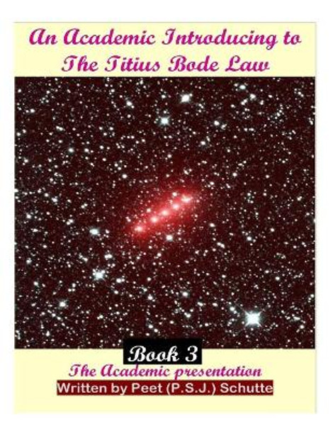 An Academic Introducing to The Titius Bode Law Book 3 by Peet (P S J ) Schutte 9781505874884