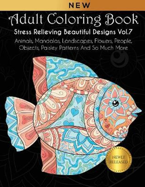 Adult Coloring Book: Stress Relieving Beautiful Designs (Vol. 7): Animals, Mandalas, Landscapes, Flowers, People, Objects, Paisley Patterns And So Much More by Joanna Kara 9781792963100