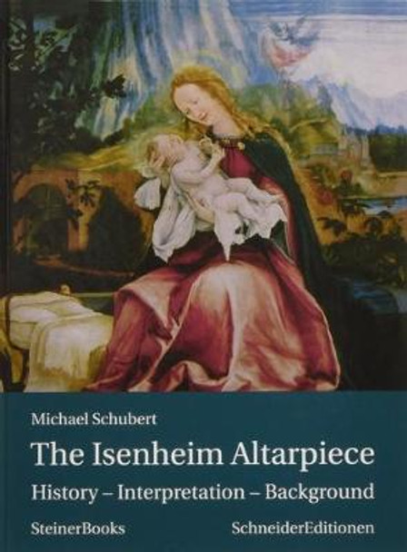 The Isenheim Altarpiece: History - Interpretation - Background by Michael Schubert