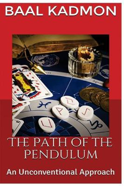 The Path of the Pendulum an Unconventional Approach by Baal Kadmon 9781977541178