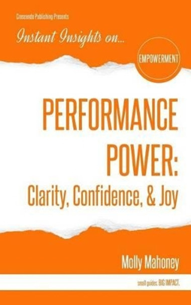 Performance Power: Clarity, Confidence, & Joy: PERFORMANCE POWER: Clarity, Confidence, & Joy by Molly Mahoney 9781944177430