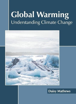 Global Warming: Understanding Climate Change by Daisy Mathews 9781641160551
