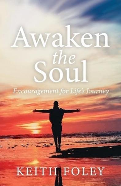 Awaken the Soul: Encouragement for Life's Journey by Keith Foley 9781637696408