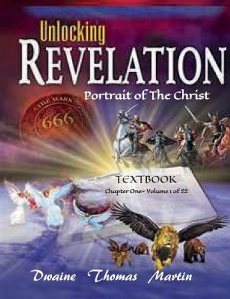 UNLOCKING REVELATIION Chapter 1 Volume 1 of 22: Portrait of the Christ by Dwaine Thomas Martin 9781655213557