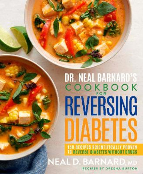 Dr. Neal Barnard's Cookbook for Reversing Diabetes: 150 Recipes Scientifically Proven to Reverse Diabetes Without Drugs by Neal Barnard