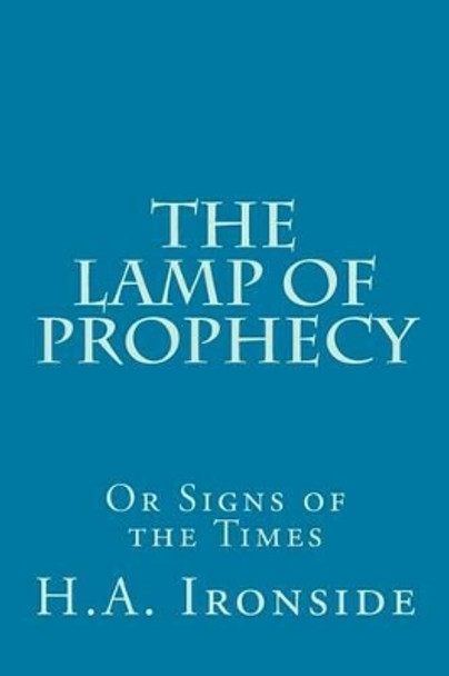 The Lamp of Prophecy or Signs of the Times by H a Ironside 9781499129038