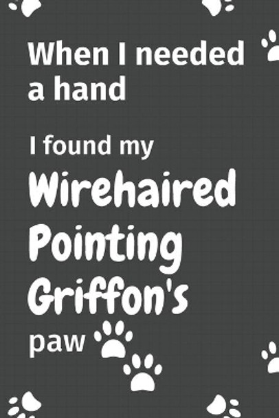 When I needed a hand, I found my Wirehaired Pointing Griffon's paw: For Wirehaired Pointing Griffon Puppy Fans by Wowpooch Press 9781655019784