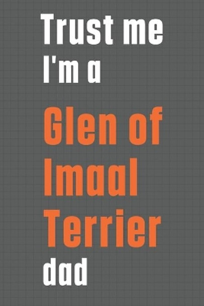 Trust me I'm a Glen of Imaal Terrier dad: For Glen of Imaal Terrier Dog Dad by Wowpooch Press 9781655597237