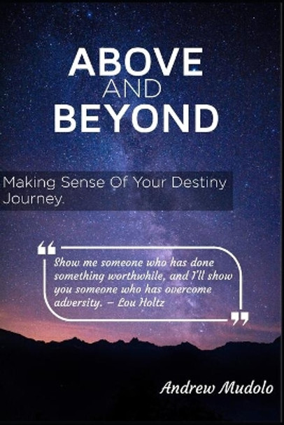 Above and Beyond: Making Sense of Your Destiny Journey by Andrew Mudolo 9781695077805