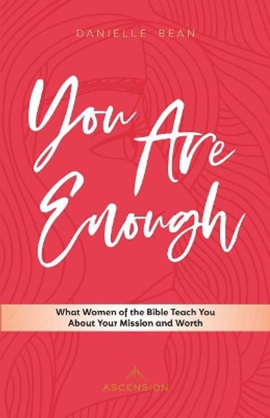 You Are Enough: What Women of the Bible Teach You about Your Mission and Worth by Danielle Bean 9781945179488