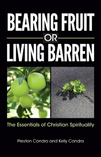 Bearing Fruit or Living Barren: The Essentials of Christian Spirituality by Preston Condra 9781946245069