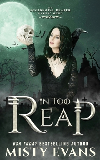 In Too Reap, The Accidental Reaper Paranormal Urban Fantasy Series, Book 3 by Misty Evans 9781948686587