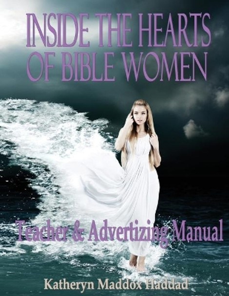 Inside the Hearts of Bible Women: Teacher's & Advertising Manual by Katheryn Maddox Haddad 9781952261107