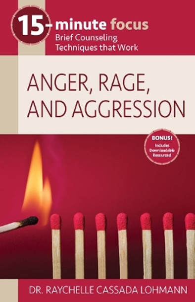 15-Minute Focus: Anger, Rage, and Aggression: Brief Counseling Techniques That Work by Dr Raychelle Cassada Lohmann 9781953945617