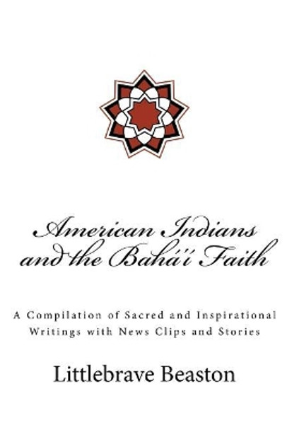 American Indians and the Bah '  Faith by Dr Littlebrave Beaston 9781974372676