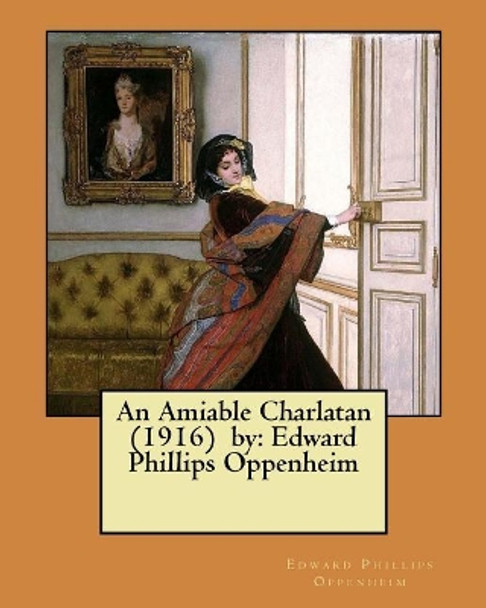 An Amiable Charlatan (1916) by: Edward Phillips Oppenheim by Edward Phillips Oppenheim 9781974357024